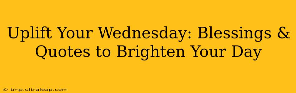 Uplift Your Wednesday: Blessings & Quotes to Brighten Your Day