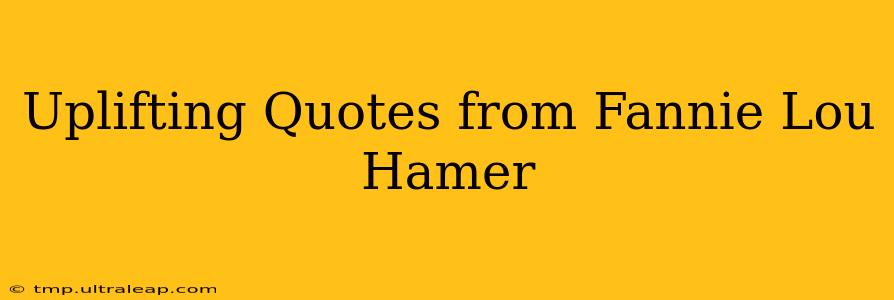 Uplifting Quotes from Fannie Lou Hamer