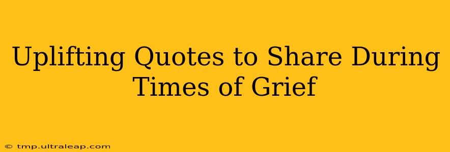 Uplifting Quotes to Share During Times of Grief