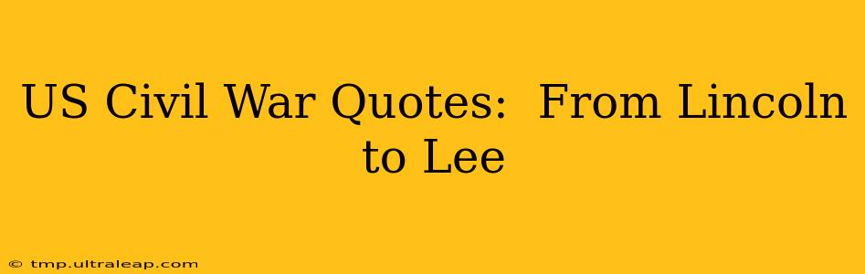 US Civil War Quotes:  From Lincoln to Lee