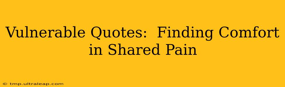 Vulnerable Quotes:  Finding Comfort in Shared Pain