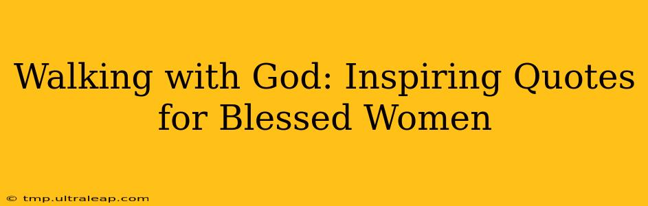 Walking with God: Inspiring Quotes for Blessed Women