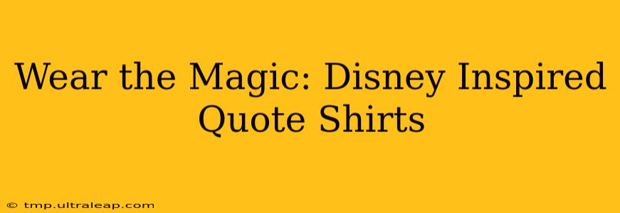 Wear the Magic: Disney Inspired Quote Shirts