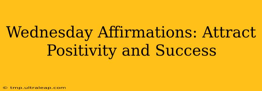 Wednesday Affirmations: Attract Positivity and Success