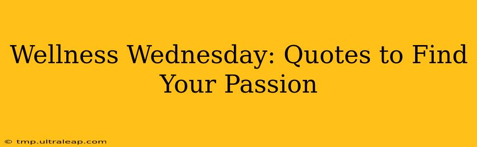 Wellness Wednesday: Quotes to Find Your Passion