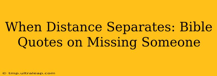 When Distance Separates: Bible Quotes on Missing Someone