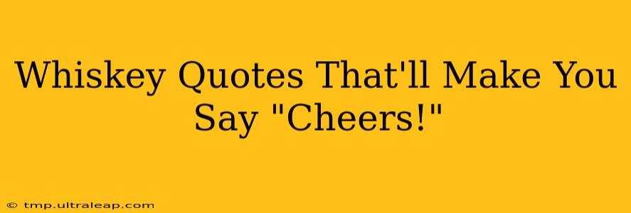 Whiskey Quotes That'll Make You Say "Cheers!"