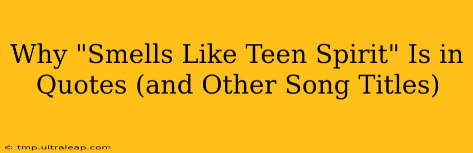 Why "Smells Like Teen Spirit" Is in Quotes (and Other Song Titles)