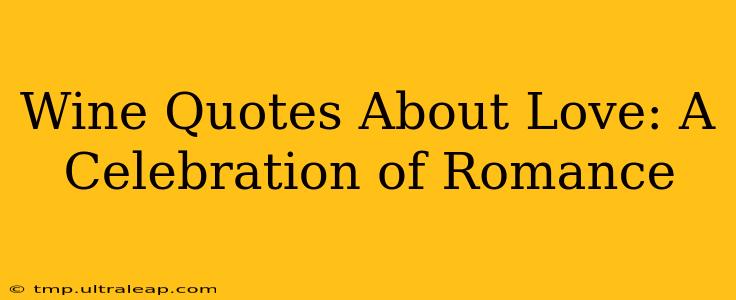 Wine Quotes About Love: A Celebration of Romance