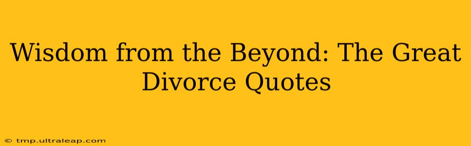 Wisdom from the Beyond: The Great Divorce Quotes