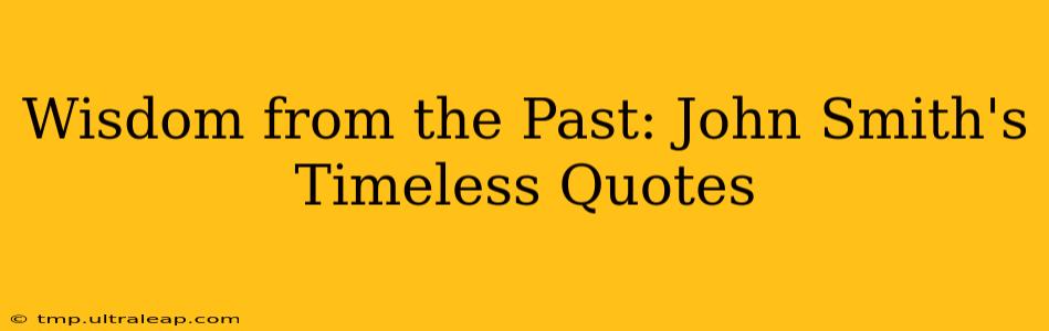 Wisdom from the Past: John Smith's Timeless Quotes