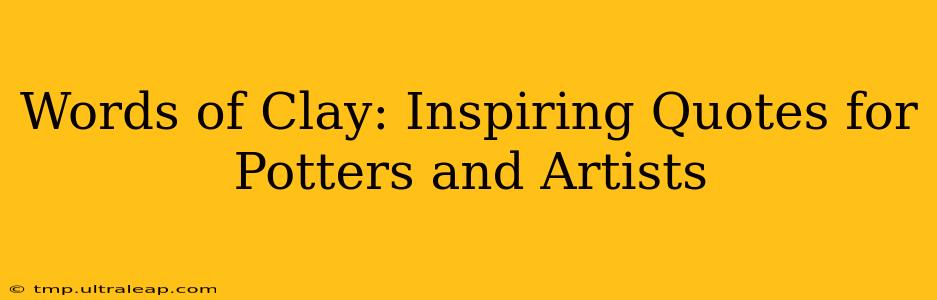 Words of Clay: Inspiring Quotes for Potters and Artists