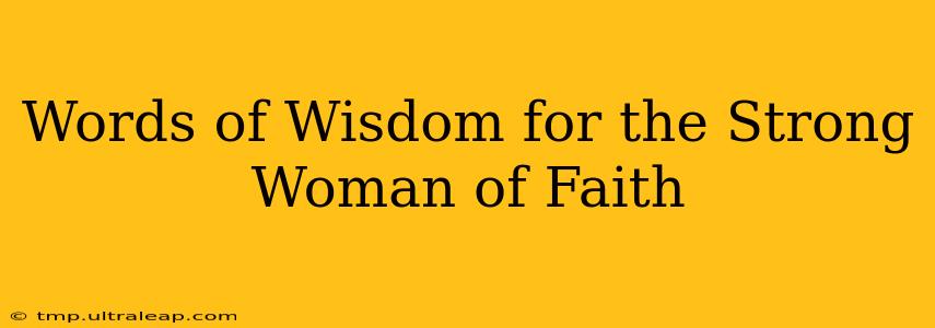 Words of Wisdom for the Strong Woman of Faith