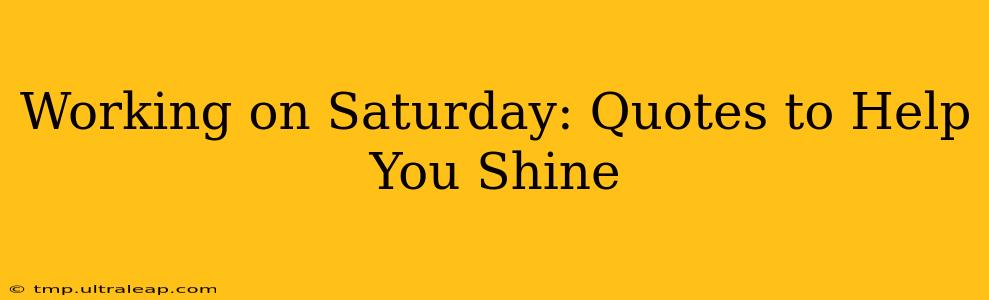 Working on Saturday: Quotes to Help You Shine