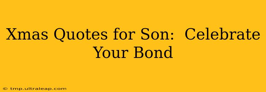 Xmas Quotes for Son:  Celebrate Your Bond